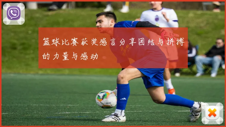 篮球比赛获奖感言分享团结与拼搏的力量与感动